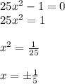 25x^2-1=0\\25x^2=1\\\\x^2=\frac{1}{25}\\\\x=б\frac{1}5