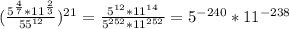 ( \frac{ 5^{ \frac{4}{7} }* 11^{ \frac{2}{3} }}{ 55^{12} })^{21} = \frac{ 5^{12} * 11^{14} }{ 5^{252} * 11^{252} } = 5^{-240} * 11^{-238}