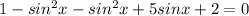 1-sin^2x -sin^2x +5sinx +2=0