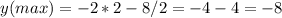 y(max) = -2*2-8/2 = -4-4=-8