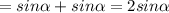 =sin \alpha+sin \alpha =2sin \alpha