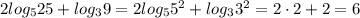 2log_525+log_39=2log_55^2+log_33^2=2\cdot 2+2=6