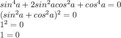 sin^4a+2sin^2acos^2a+cos^4a=0 \\ (sin^2a+cos^2a)^2=0 \\ 1^2=0 \\ 1=0