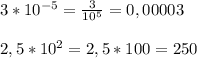 3*10^{-5}=\frac{3}{10^5}=0,00003\\\\2,5*10^2=2,5*100=250