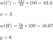 w(C)= \frac{12x}{42}*100=83.3 \\ \\ &#10;x= 3\\ \\ &#10;w(H)= \frac{1y}{42} *100=16.67 \\ \\ &#10;y=6