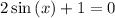 2\sin \left(x\right)+1=0