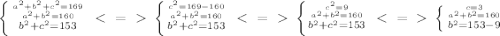 \left \{{{a^2+b^2+c^2=169} \atop {a^2+b^2 = 160}} \atop {b^2+c^2= 153} \right} \ \textless \ =\ \textgreater \ \left \{{{c^2=169-160} \atop {a^2+b^2 = 160}} \atop {b^2+c^2= 153} \right} \ \textless \ =\ \textgreater \ \left \{{{c^2=9} \atop {a^2+b^2 = 160}} \atop {b^2+c^2= 153} \right} \ \textless \ =\ \textgreater \ \left \{{{c=3} \atop {a^2+b^2 = 160}} \atop {b^2= 153-9} \right}