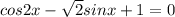 cos2x- \sqrt{2} sinx+1=0