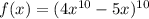 f(x)= (4 x^{10} -5x)^{10}