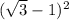 ( \sqrt{3}-1 )^2