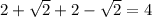 2+ \sqrt{2} +2- \sqrt{2} =4