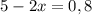 5-2x=0,8