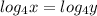 log_{4}x =log_{4} y