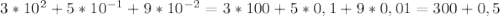 3*10^2+5*10 ^{-1}+9*10 ^{-2} =3*100+5*0,1+9*0,01=300+0,5