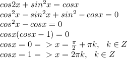 cos2x+sin^2x=cosx \\ cos^2x-sin^2x+sin^2-cosx=0 \\ cos^2x-cosx=0 \\ cosx(cosx-1)=0 \\ cosx= 0 =\ \textgreater \ x= \frac{\pi}{2}+\pi k, ~~k\in Z \\ cosx=1=\ \textgreater \ x=2\pi k, ~~k\in Z