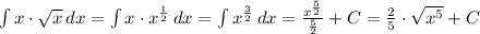 \int {x \cdot \sqrt{x}} \, dx = \int {x \cdot x^{\frac{1}{2}}} \, dx = \int {x^{\frac{3}{2}}} \, dx = \frac{x^{\frac{5}{2}}}{\frac{5}{2}} + C =\frac{2}{5} \cdot \sqrt{x^5}+C