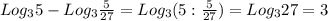 Log_{3}5-Log_{3} \frac{5}{27} =Log_{3} (5:\frac{5}{27} )=Log_{3} 27=3