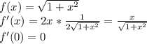 f(x)= \sqrt{1+ x^{2} } \\ f'(x)=2x* \frac{1}{ 2\sqrt{1+x^2} } =\frac{x}{ \sqrt{1+x^2} } \\ f'(0)=0