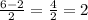 \frac{6-2}{2} = \frac{4}{2} =2