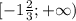 [-1 \frac{2}{3} ;+ \infty)