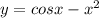 y=cosx-x^2