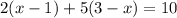 2(x-1)+5(3-x)=10