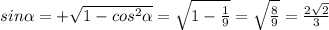 sin \alpha =+\sqrt{1-cos^2 \alpha }=\sqrt{1-\frac{1}{9}}=\sqrt{\frac{8}{9}}=\frac{2\sqrt2}{3}