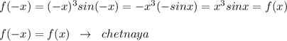 f(-x)=(-x)^3sin(-x)=-x^3(-sinx)=x^3sinx=f(x)\\\\f(-x)=f(x)\; \; \to \; \; chetnaya