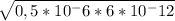 \sqrt{0,5*10^-6*6*10^-12}