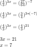 (\frac{4}3)^{3x}=(\frac{27}{64})^{-7}\\\\(\frac{4}3)^{3x}=(\frac{3}{4})^{3*(-7)}\\\\(\frac{4}3)^{3x}=(\frac{4}{3})^{21}\\\\3x=21\\x=7