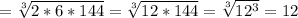 = \sqrt[3]{2*6*144}= \sqrt[3]{12*144}= \sqrt[3]{12^3} =12