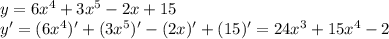 y=6x^4+3x^5-2x+15\\y'=(6x^4)'+(3x^5)'-(2x)'+(15)'=24x^3+15x^4-2