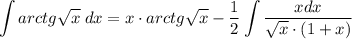 \displaystyle \int arctg\sqrt x\;dx = x\cdot arctg\sqrt x - \frac{1}{2}\int \frac{xdx}{\sqrt x\cdot(1+x)}