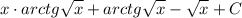 \displaystyle x\cdot arctg\sqrt x + arctg\sqrt x - \sqrt x + C