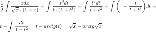 \displaystyle\frac{1}{2}\int \frac{xdx}{\sqrt x\cdot(1+x)} = \int \frac{t^3dt}{t\cdot(1+t^2)} = \int \frac{t^3dt}{t+t^3} = \int\bigg(1- \frac{t}{t+t^3}\bigg)dt = \\\\\\t - \int\frac{dt}{1+t^2} = t - arctg(t) = \sqrt x - arctg\sqrt x