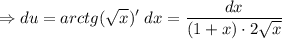 \Rightarrow \displaystyle du = arctg(\sqrt x)' \;dx = \frac{dx}{(1+x)\cdot2\sqrt x}