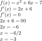 f(x)= x^{2} +6x-7 \\ f'(x)=2x+6\\f'(x)=0\\2x+6=00\\2x=-6\\x=-6/2\\x=-3