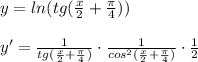 y=ln(tg(\frac{x}{2}+\frac{\pi}{4}))\\\\y'=\frac{1}{tg(\frac{x}{2}+\frac{\pi}{4})}\cdot \frac{1}{cos^2(\frac{x}{2}+\frac{\pi}{4})}\cdot \frac{1}{2}