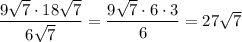 \dfrac{9 \sqrt{7}\cdot18 \sqrt{7} }{6 \sqrt{7} } = \dfrac{9\sqrt{7} \cdot 6\cdot3}{6} =27\sqrt{7}