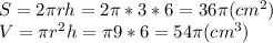 S=2 \pi r h=2\pi*3*6=36 \pi (cm^2)\\&#10;V=\pi r^2 h=\pi 9*6=54 \pi (cm^3)