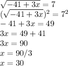 \sqrt{-41+3x} =7\\ (\sqrt{-41+3x} )^{2} =7 ^{2} \\-41+3x=49\\3x=49+41\\3x=90\\x=90/3\\x=30