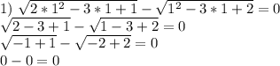 1)~ \sqrt{2*1^2-3*1+1} - \sqrt{1^2-3*1+2} =0 \\ \sqrt{2-3+1} - \sqrt{1-3+2} =0 \\ \sqrt{-1+1} - \sqrt{-2+2} =0 \\ 0-0=0