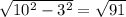 \sqrt{10^2-3^2} = \sqrt{91}