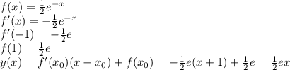 f(x)=\frac{1}{2}e^{-x} \\&#10;f'(x)=-\frac{1}{2}e^{-x} \\&#10;f'(-1)=-\frac{1}{2}e \\&#10;f(1)=\frac{1}{2}e \\&#10;y(x)=f'(x_0)(x-x_0)+f(x_0)=-\frac{1}{2}e(x+1)+\frac{1}{2}e=\frac{1}{2}ex