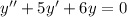 y{''}+5y{'}+6y=0