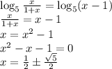 \log_5\frac{x}{1+x}=\log_5(x-1) \\&#10;\frac{x}{1+x}=x-1 \\&#10;x=x^2-1 \\&#10;x^2-x-1=0 \\&#10;x=\frac{1}{2} \pm \frac{\sqrt{5}}{2}&#10;