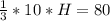 \frac{1}{3} *10*H=80