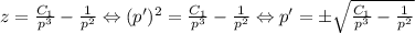 z = \frac{C_1}{p^3} - \frac{1}{p^2} \Leftrightarrow (p')^2 = \frac{C_1}{p^3} - \frac{1}{p^2} \Leftrightarrow p' = \pm \sqrt{\frac{C_1}{p^3} - \frac{1}{p^2}}