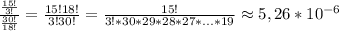 \frac{ \frac{15!}{3!} }{ \frac{30!}{18!}}=\frac{15!18!}{3!30!}=\frac{15!}{3!*30*29*28*27*...*19}\approx 5,26*10^{-6}