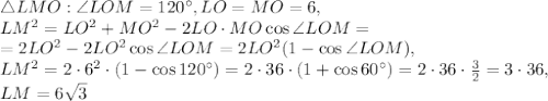 \triangle LMO: \angle LOM = 120^\circ, LO = MO = 6, \\ LM^2=LO^2+MO^2-2LO\cdot MO\cos\angle LOM =\\= 2LO^2-2LO^2\cos\angle LOM = 2LO^2(1-\cos\angle LOM) , \\ LM^2 = 2\cdot6^2\cdot(1-\cos120^\circ) = 2\cdot36\cdot(1+\cos60^\circ) = 2\cdot36\cdot\frac{3}{2} = 3\cdot36, \\ LM=6\sqrt{3}